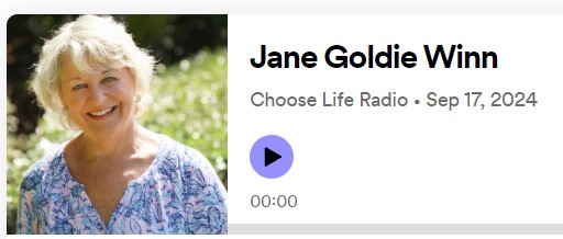 Jane Goldie Winn, guest speaker on Choose Life Radio Podcast (PART 1 of 2 on 9.17.24